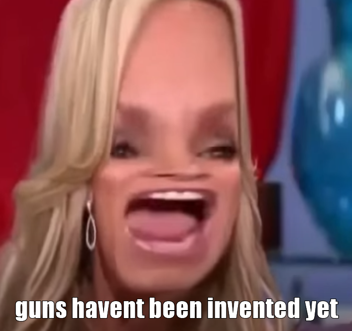 This meme features a screenshot of a shocked or outraged expression, likely from a TV personality or comedian. The text "guns haven't been invented yet" is overlaid on the image, suggesting that the speaker is expressing frustration or disbelief at the idea that guns have not been invented. The meme is likely humorous or ironic, poking fun at the idea that someone would be surprised or outraged by the absence of a technology that has been around for centuries.